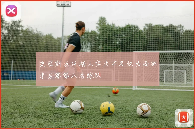 史密斯点评湖人实力不足仅为西部季后赛第八名球队