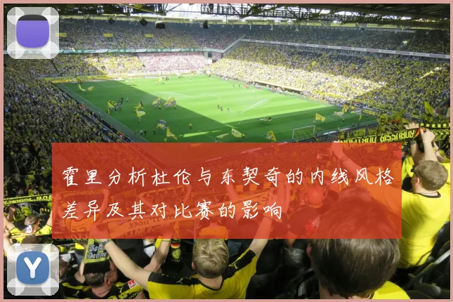 霍里分析杜伦与东契奇的内线风格差异及其对比赛的影响
