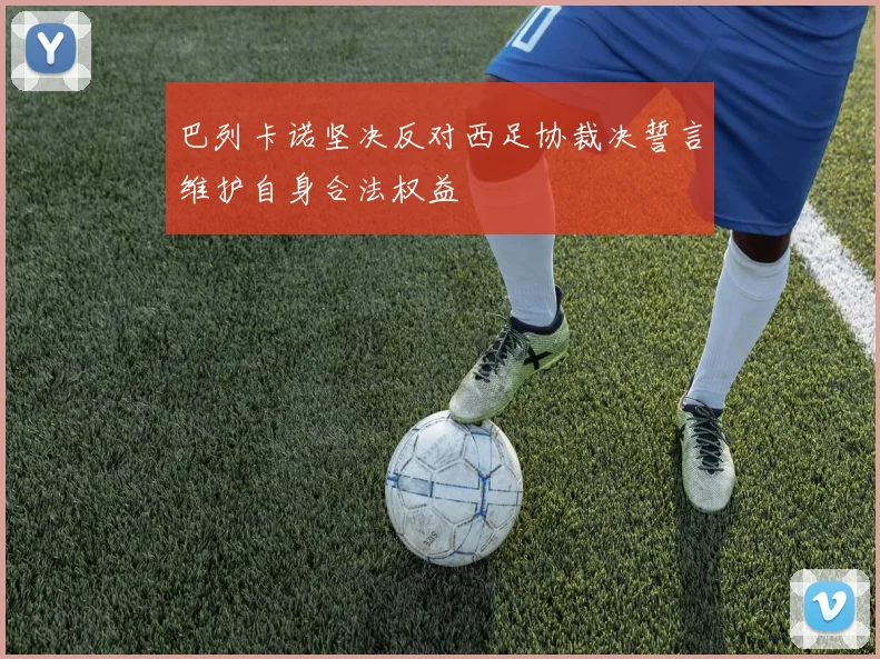 巴列卡诺坚决反对西足协裁决誓言维护自身合法权益